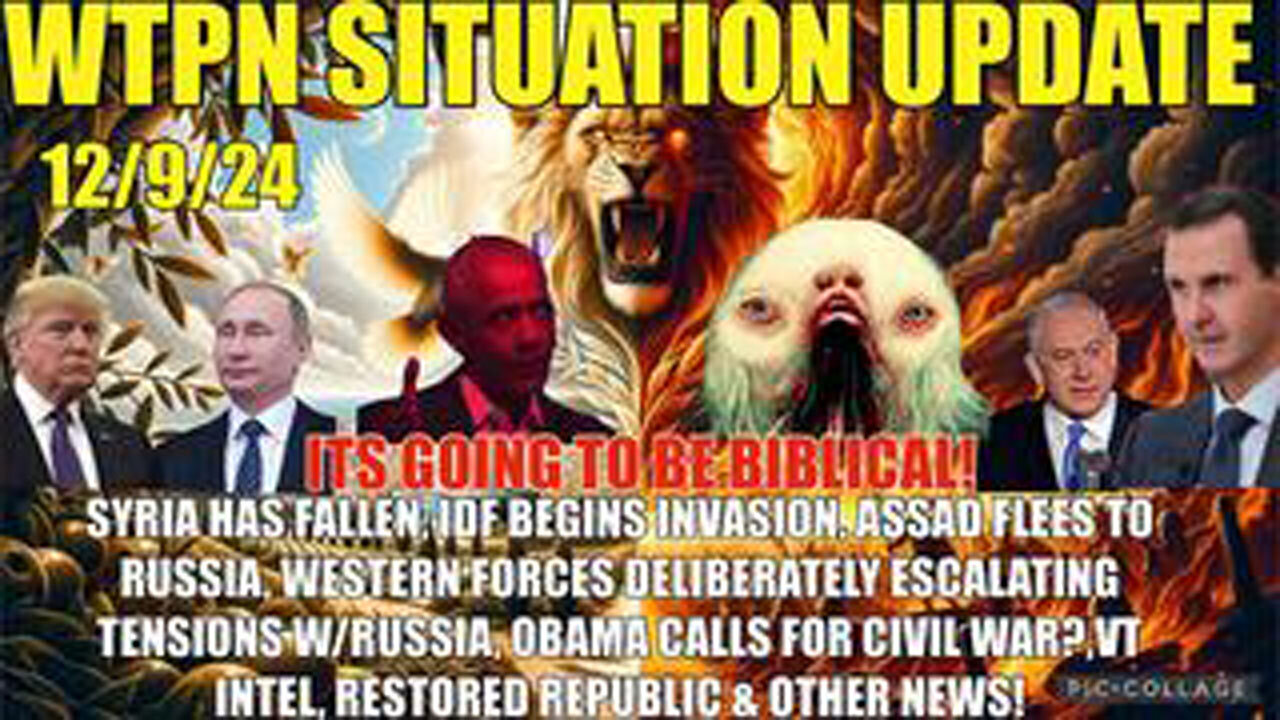 WTPN SITREP 12/9/24 “SYRIA HAS FALLEN AS IDF INVADES, VT INTEL, OBAMA CIVIL WAR, PUTIN WARNING”