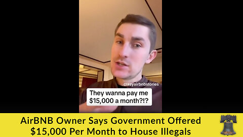 AirBNB Owner Says Government Offered $15,000 Per Month to House Illegals