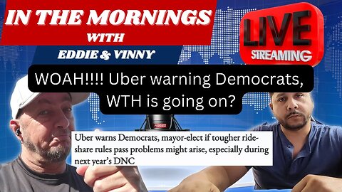 in the mornings with Eddie and Vinny | WOAH!!!!.....Uber warning Democrats, wth is going on?