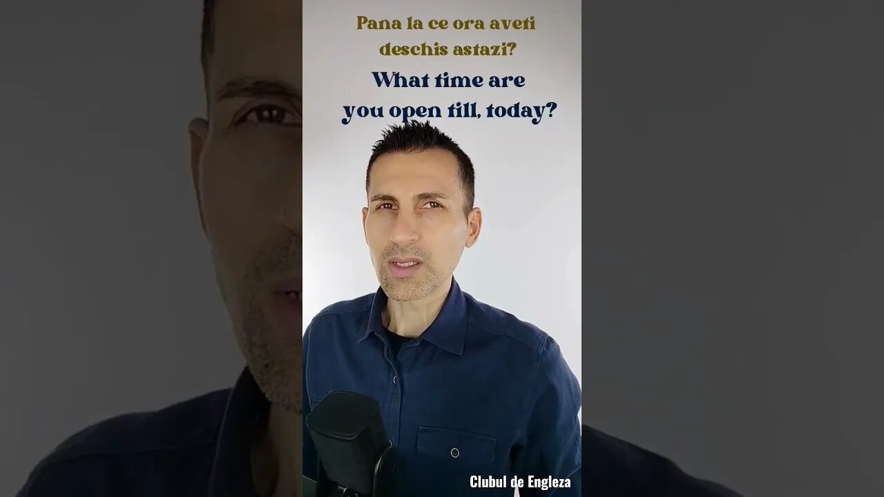 Cum Spui Corect in Engleza? Pana la ce ora aveti deschis astazi?