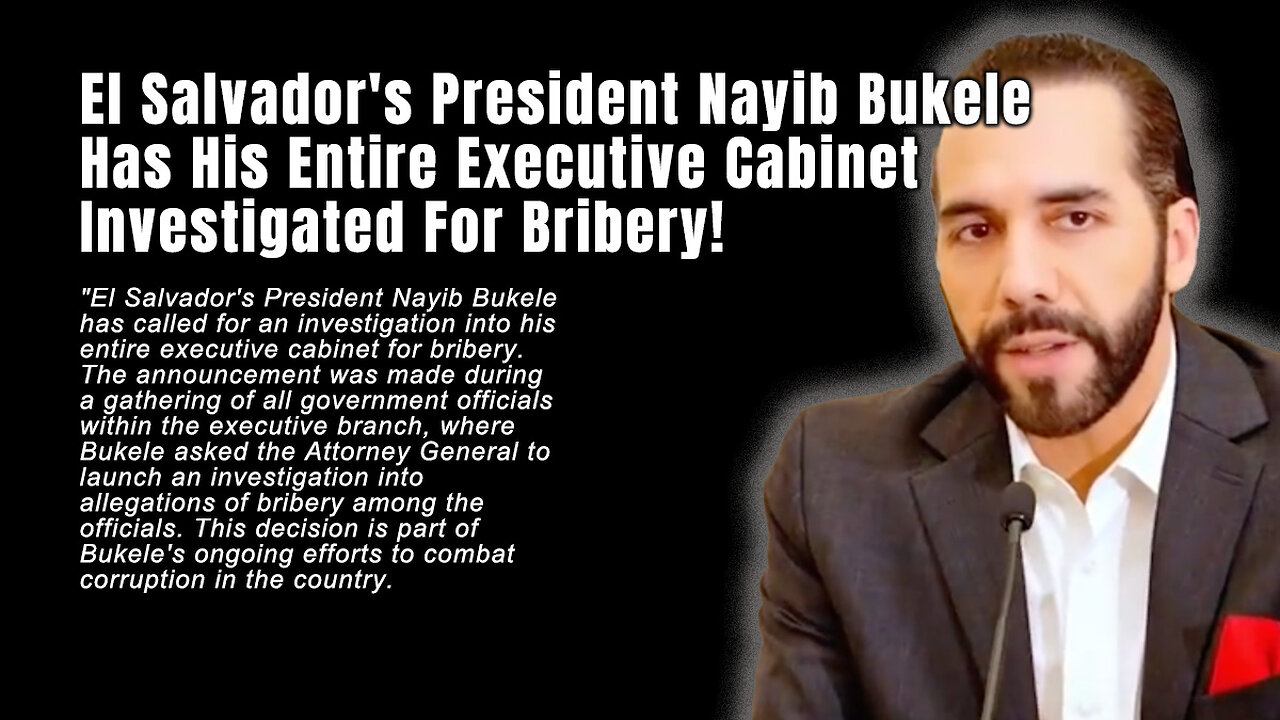 El Salvador's President Nayib Bukele Has His Entire Executive Cabinet Investigated For Bribery!