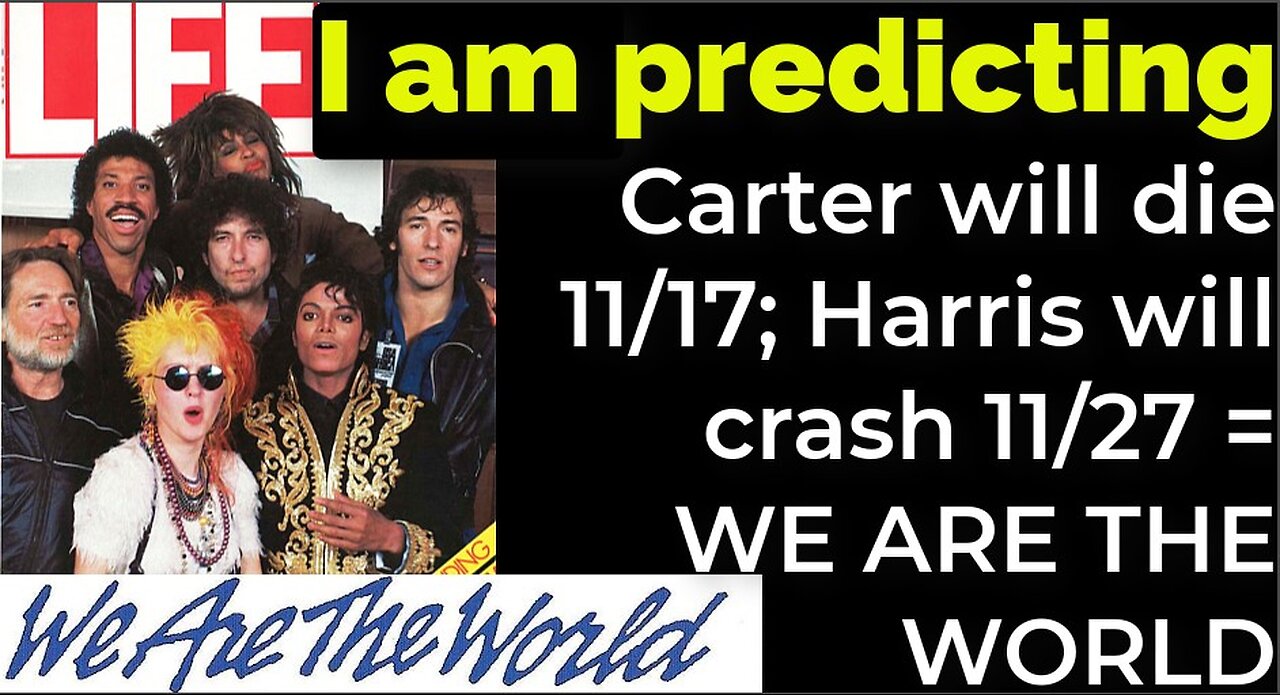 I am predicting: Carter will die 11/17; Harris will crash 11/27 = WE ARE THE WORLD