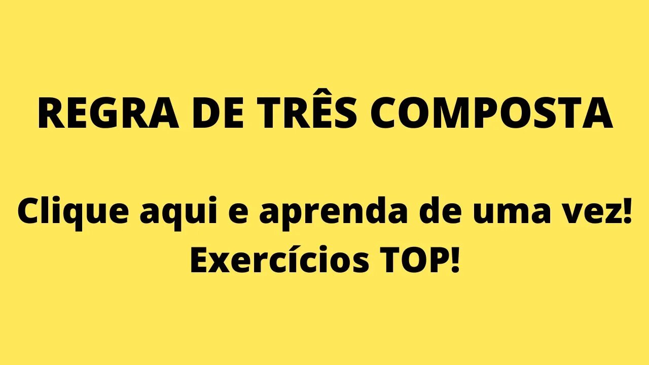 Regra de 3 composta - aprenda tranquilo com exercícios. Nunca mais erre!