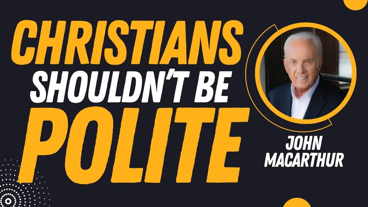 Christians Shouldn't Be Polite | John MacArthur