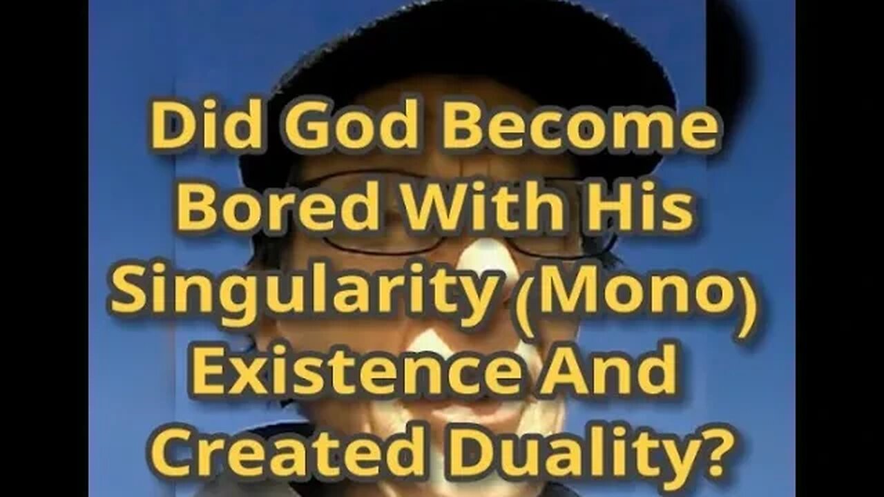Morning Musings # 625 Did God Become Bored With His Singularity (Mono) Existence And Created Duality