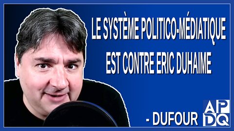 Le système politico-médiatique est contre Eric Duhaime. Dit Christian Dufour