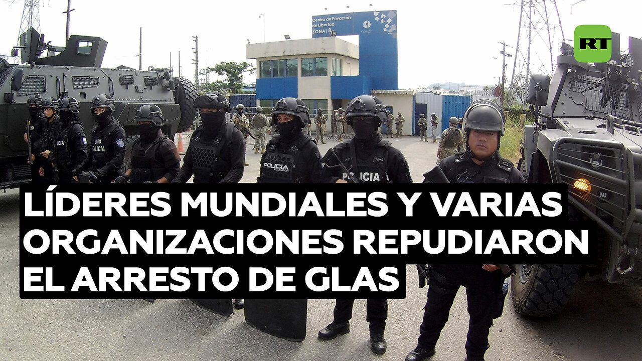 Líderes mundiales y varias organizaciones repudiaron el arresto de Glas en Ecuador