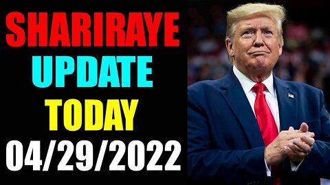 UPDATE NEWS FROM SHARIRAYE OF TODAY'S APRIL 29, 2022 - TRUMP NEWS