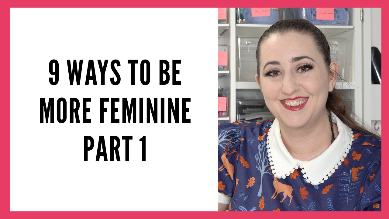 9 Ways to Be More Feminine, Part 1