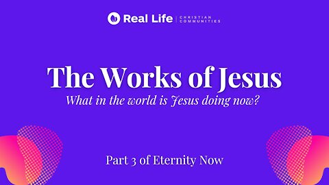 The Works of Jesus (Part 3 of Eternity Now)