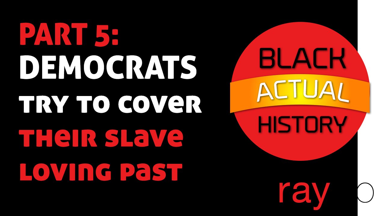 Black ACTUAL History Month PART 5: DEMOCRATS Try To Cover Their Slave Loving Past