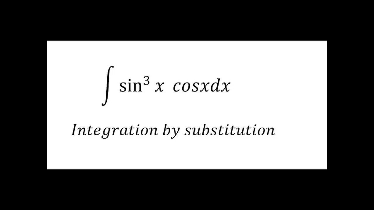 Calculus Help: Integral of sin^3⁡ x cosx dx - Integration by substitution