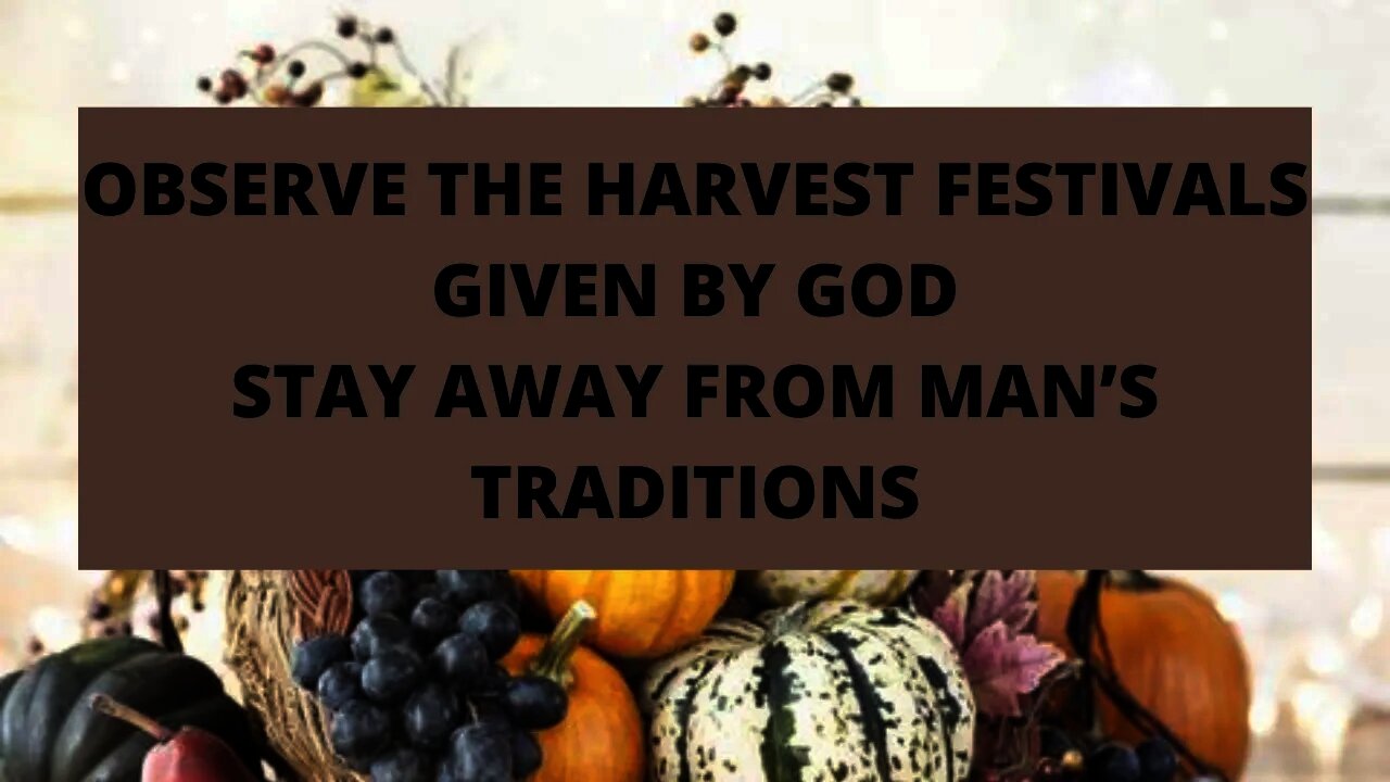 Observe The Harvest Festivals Given By God, Stay Away From Mans Traditions (Thanksgiving)
