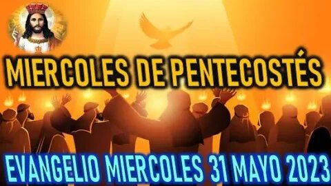 EL EVANGELIO DEL DÍA MIERCOLES DE PENTECOSTES MIERCOLES 31 MAYO 2023