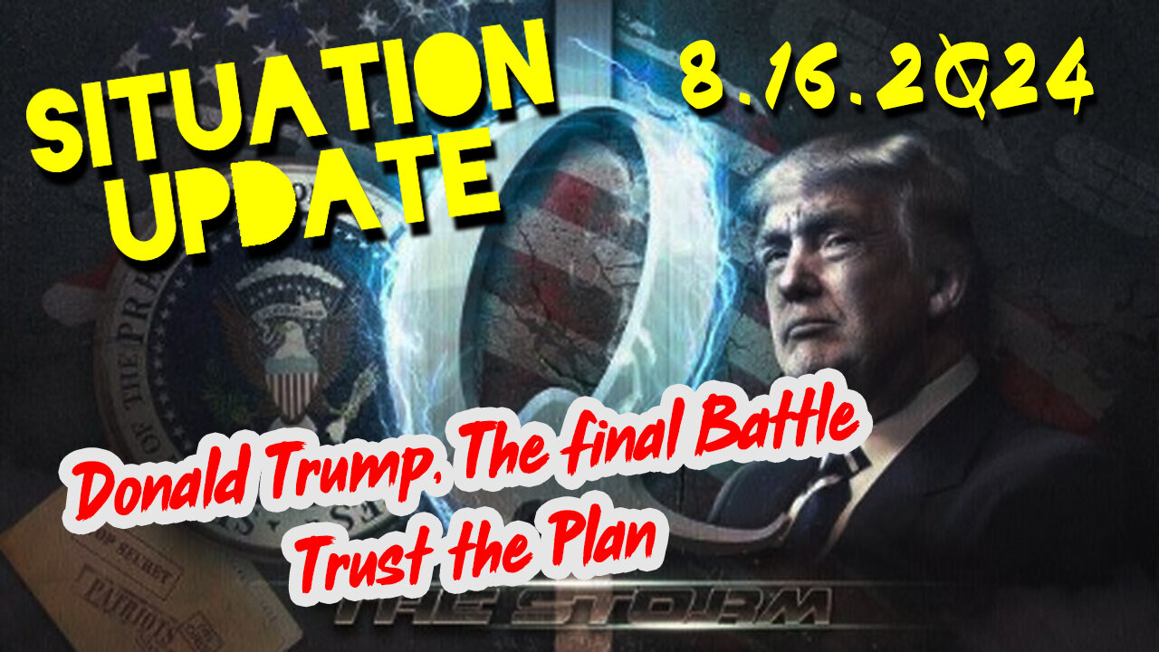 Situation Update 8.16.2Q24 ~ Donald Trump, The Final Battle - Trust the Plan