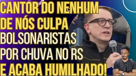 Cantor do Nenhum de Nós culpa bolsonaristas por chuvas do Rio Grande do Sul e acaba humilhado!