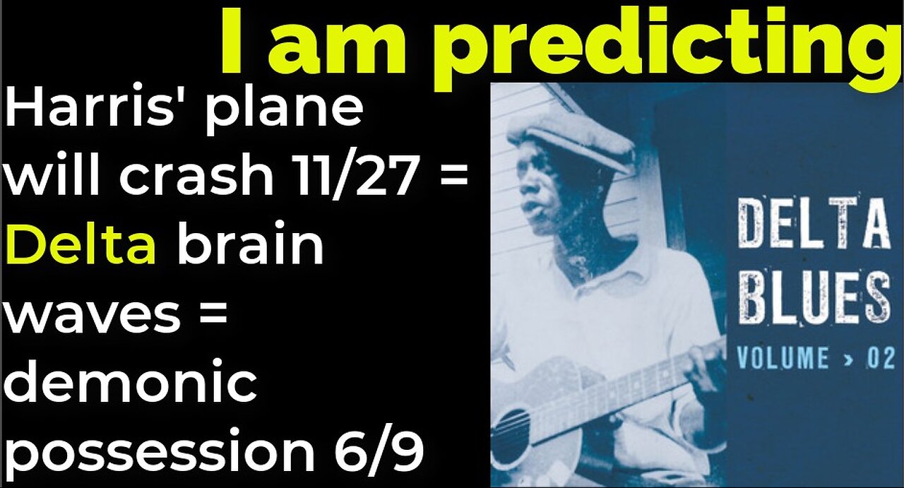 I am predicting: Harris' plane will crash Nov 27 = Delta brain waves = demonic possession June 9