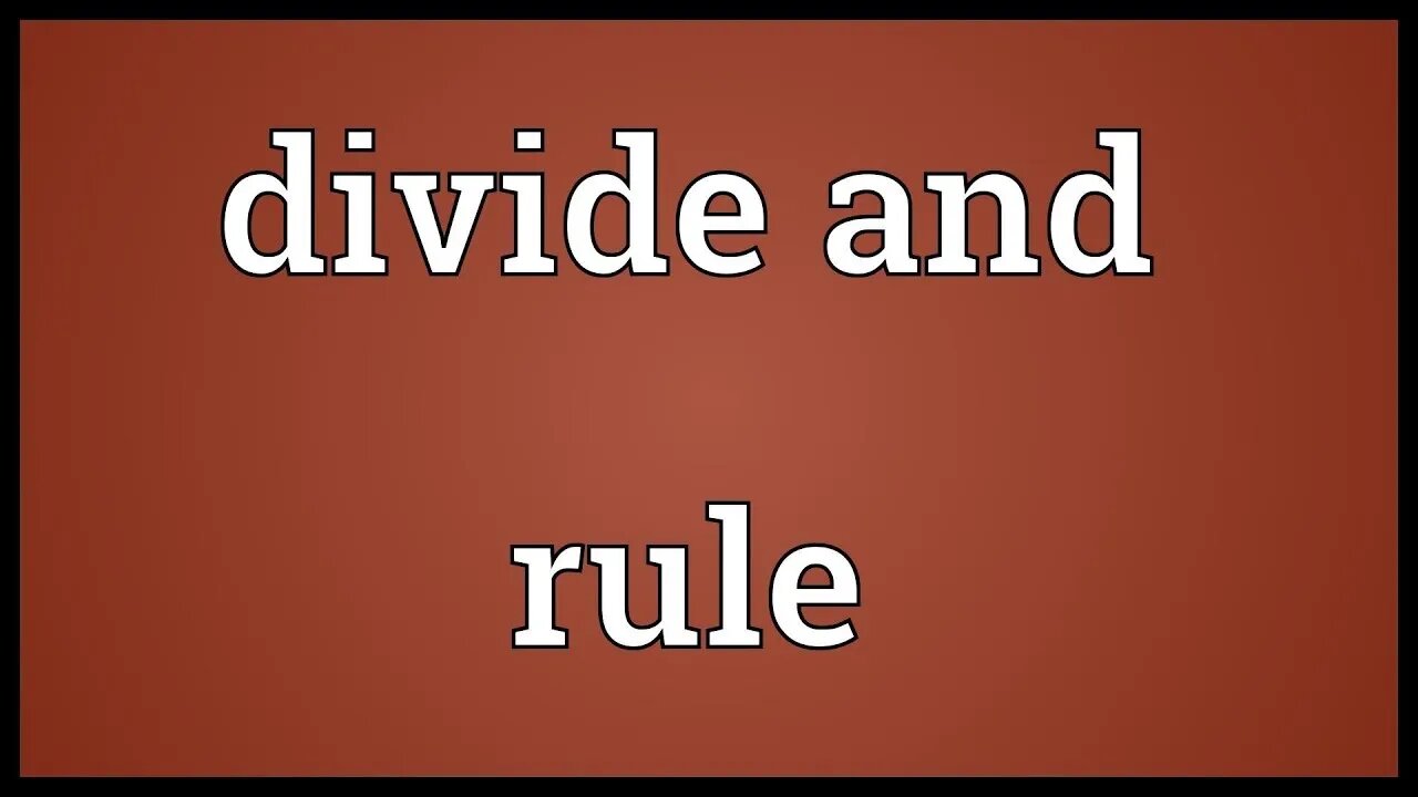 They Must Rule and Divide in order to Divide and Rule