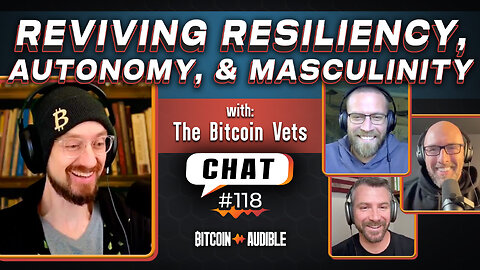 Chat_118 - Reviving Resiliency, Autonomy, and Masculinity with the Bitcoin Vets