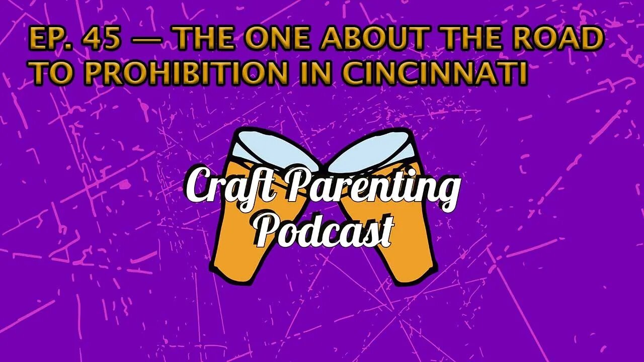 Ep. 45 - The One About The Road To Prohibition In Cincinnati