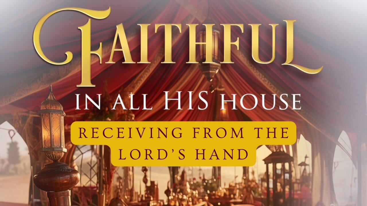 Faithful In All His House: Receiving From The Lord's Hand