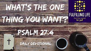 What One Thing Would You Ask God For? - Psalm 27:4 - Fulfilling Life Daily Devotional