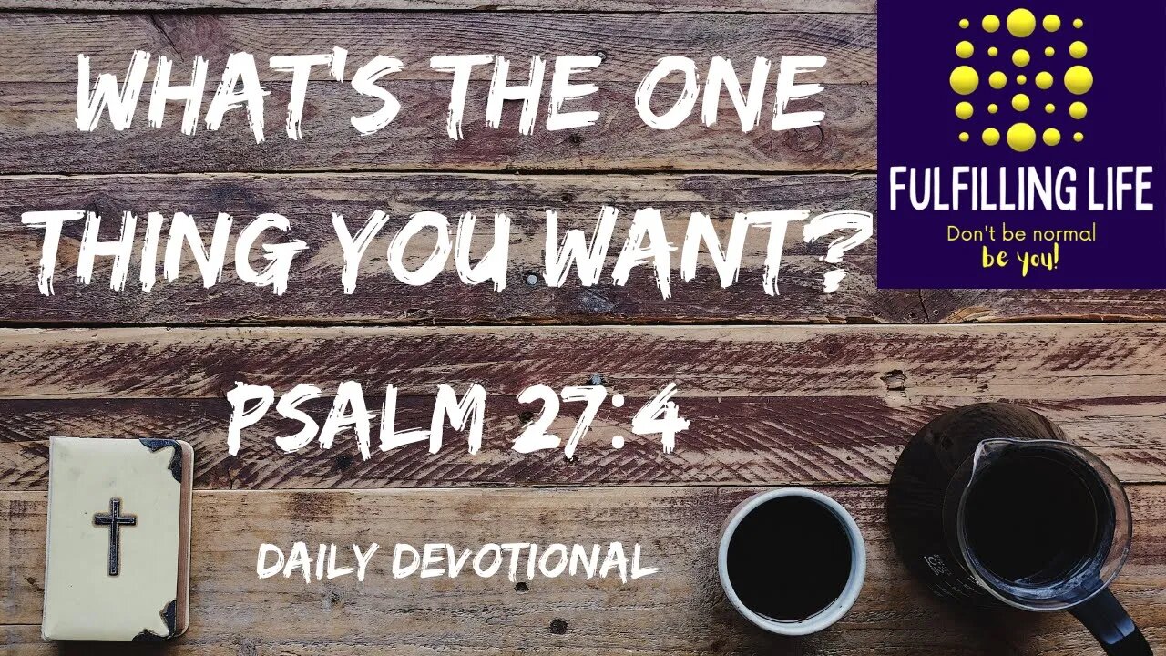 What One Thing Would You Ask God For? - Psalm 27:4 - Fulfilling Life Daily Devotional