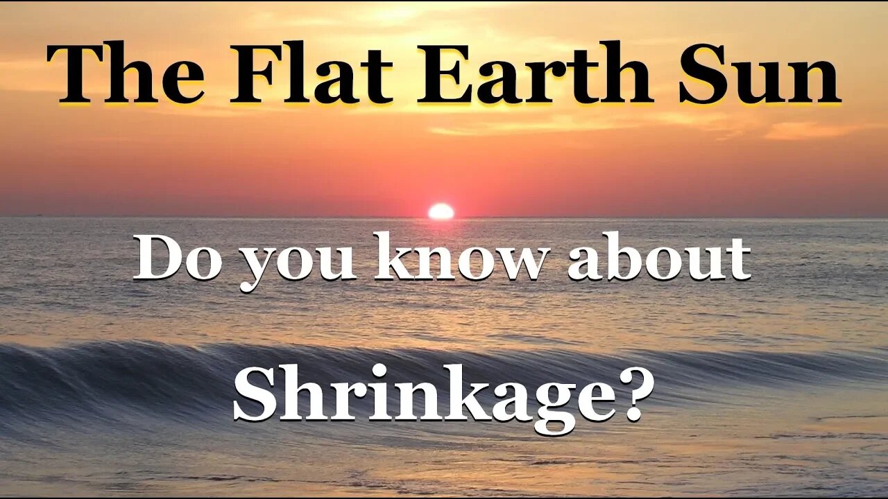 The Flat Earth Sun. Do you know about Shrinkage?