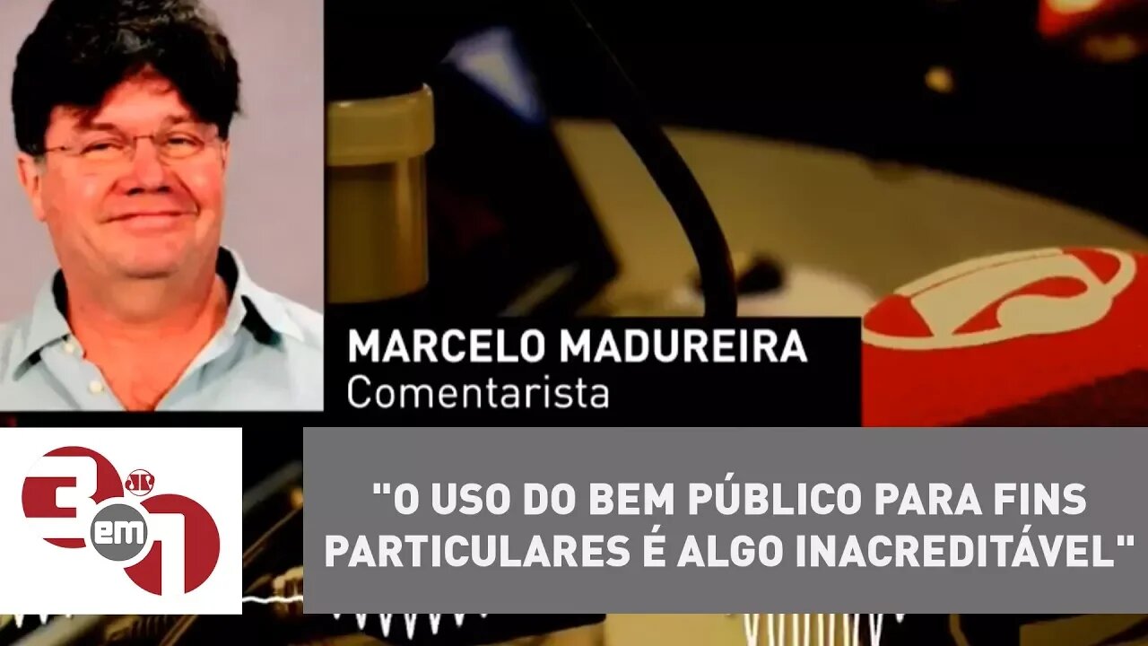 Marcelo Madureira: "O uso do bem público para fins particulares é algo inacreditável"