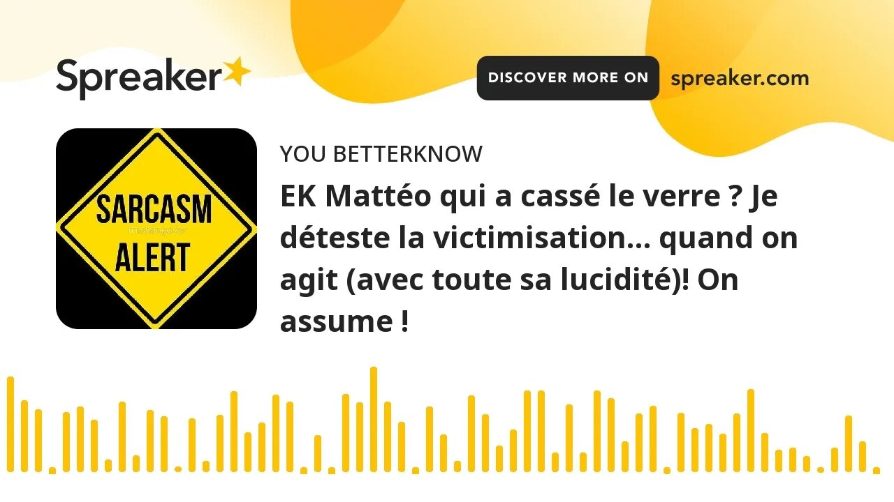 EK Mattéo qui a cassé le verre ? Je déteste la victimisation… quand on agit (avec toute sa lucidité)