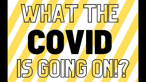 What the COVID is going on!? Episode 1