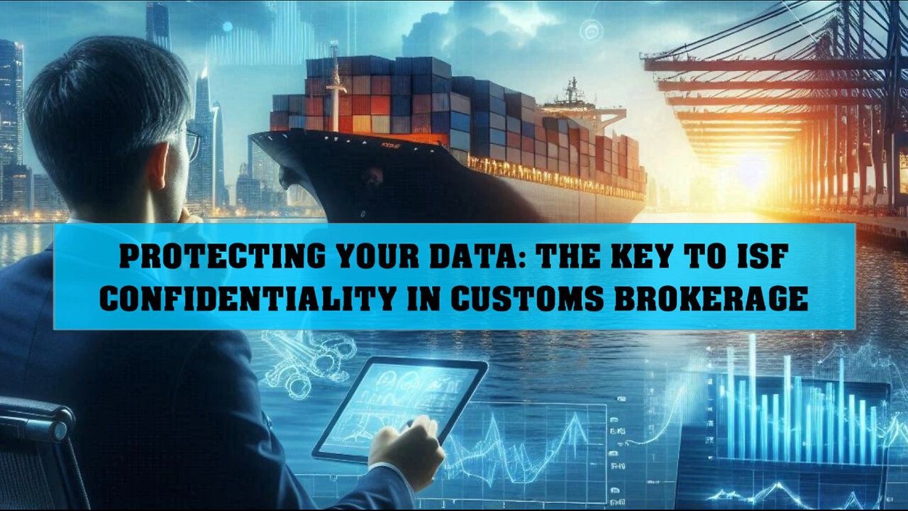 Securing Your Import Data: Ensuring ISF Confidentiality and Data Protection