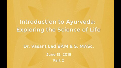 Dr. Vasant Lad: Introduction To Ayurveda Exploring The Science Of Life, Part 2