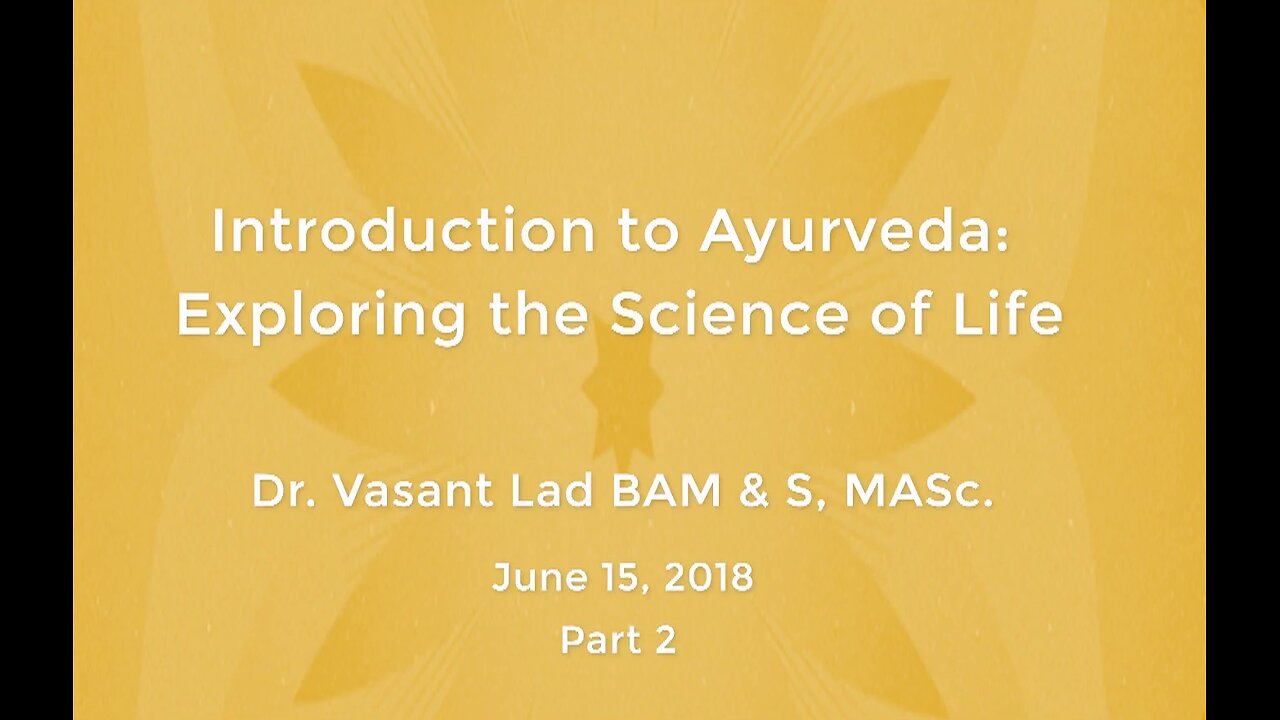 Dr. Vasant Lad: Introduction To Ayurveda Exploring The Science Of Life, Part 2