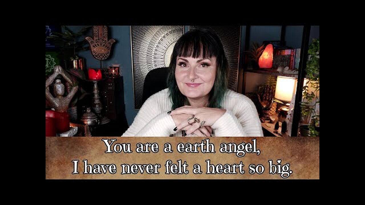 You are a earth angel, I have never felt a heart so big - tarot reading