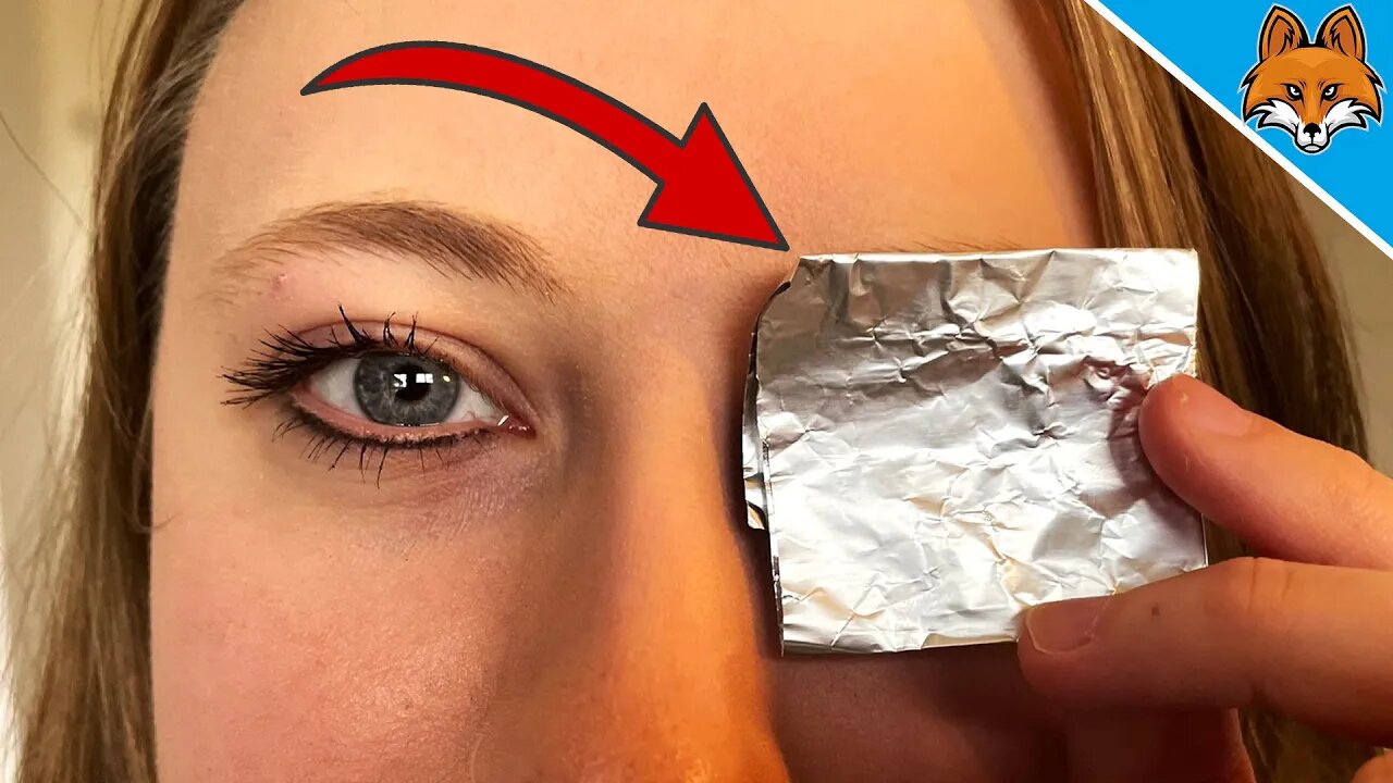 THEREFORE you should put Aluminum Foil on your Eyes 💥 (GENIUS) 🤯