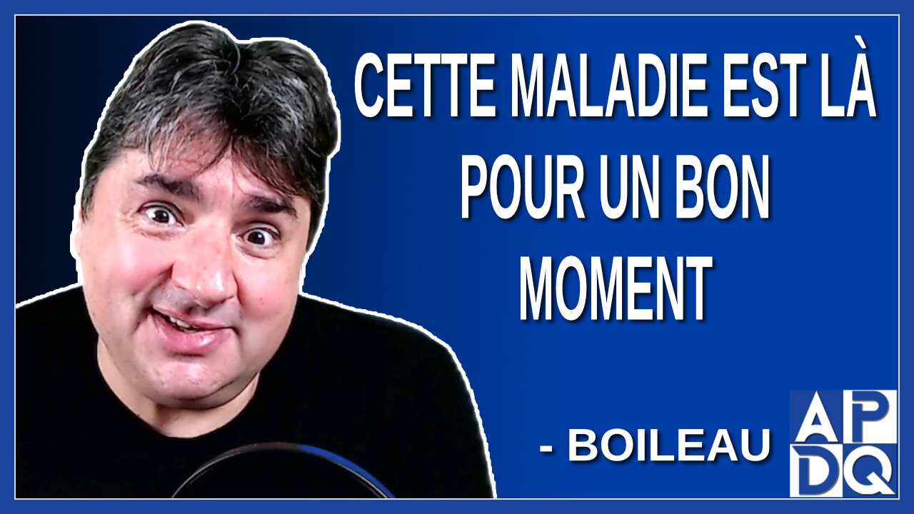 Cette maladie est là pour un bon moment. Dit Boileau