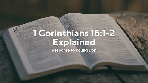 1 Corinthians 15:1-2 Explained (Response to Young Don)