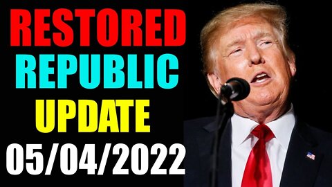 RESTORED REPUBLIC VIA A GCR UPDATE AS OF MAY 04, 2022 - TRUMP NEWS