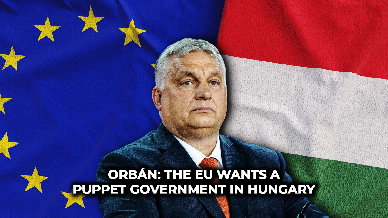 Orbán: The EU wants a puppet government in Hungary