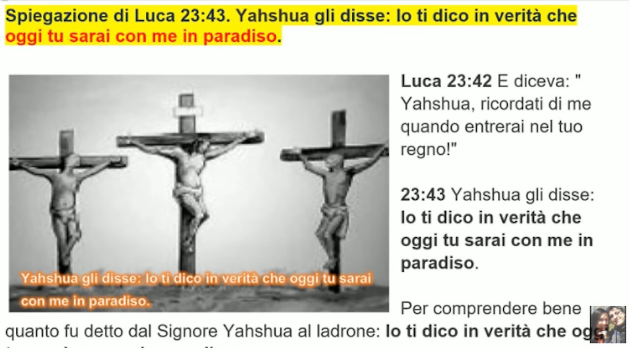 📖 Luca 23:43. Yahshua gli disse: Io ti dico in verità oggi stesso tu sarai con me in paradiso