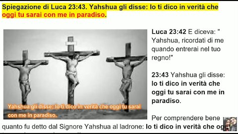 📖 Luca 23:43. Yahshua gli disse: Io ti dico in verità oggi stesso tu sarai con me in paradiso
