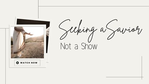 Seeking a Savior, Not a Show