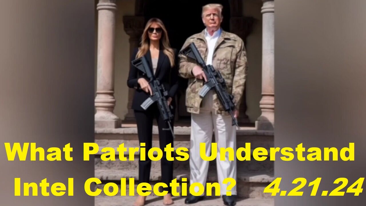 What Patriots Understand Intel Collection - Digital Soldiers Winning - 4/21/24..