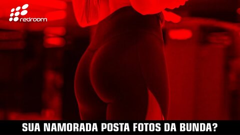 SUA NAMORADA POSTA FOTOS DA BUNDA