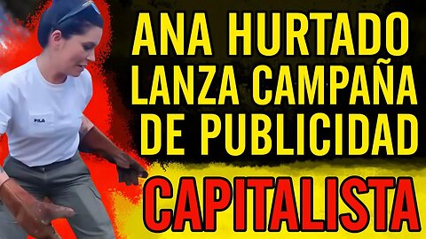 🤣Ana Hurtado lanza campaña de publicidad capitalista🤣