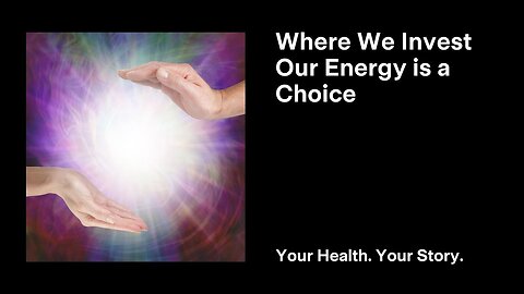 Where We Invest Our Energy is a Choice