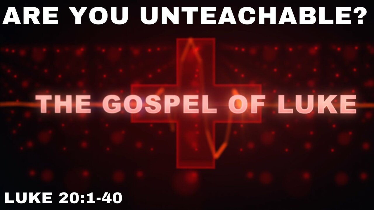 Are You Unteachable? - Luke 20:1-40