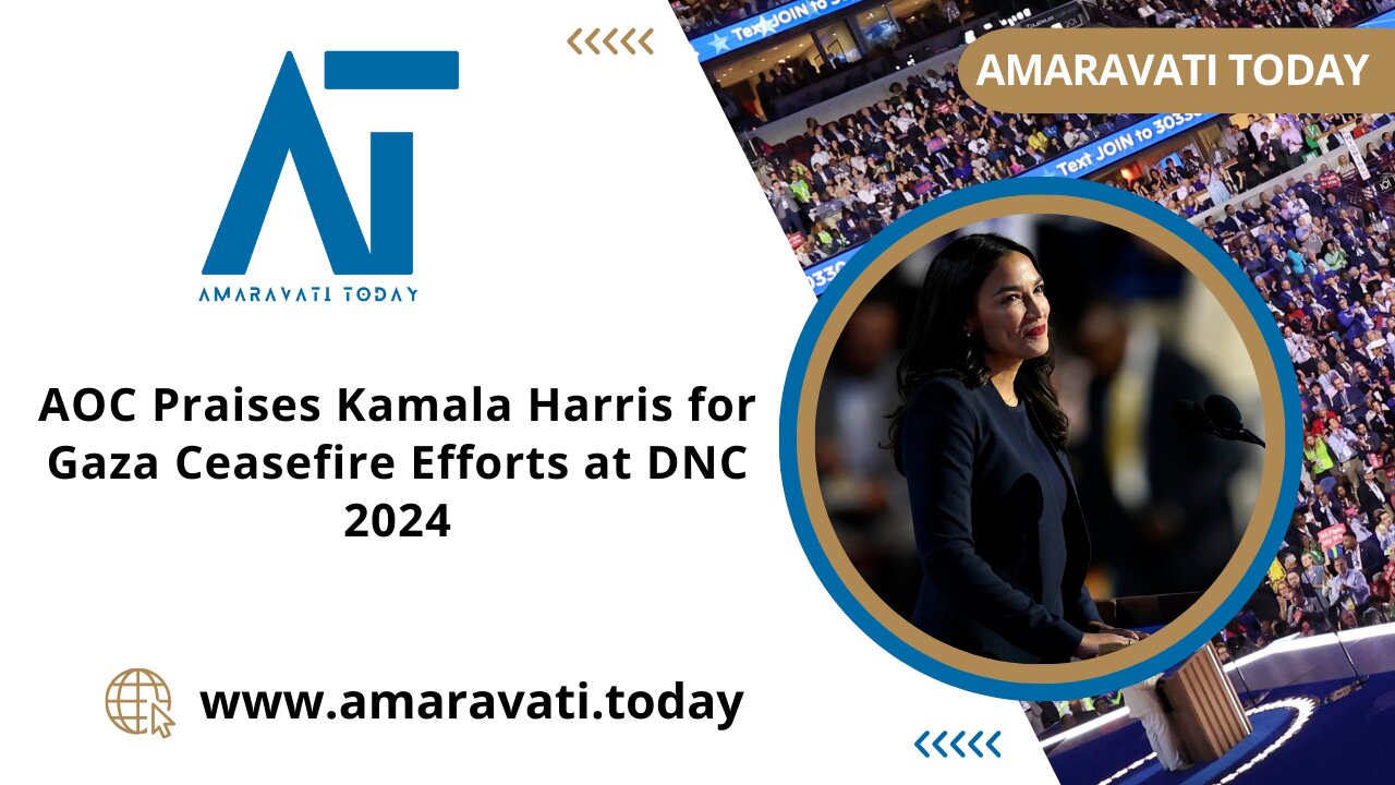 AOC Praises Kamala Harris for Gaza Ceasefire Efforts at DNC 2024 | Amaravati Today