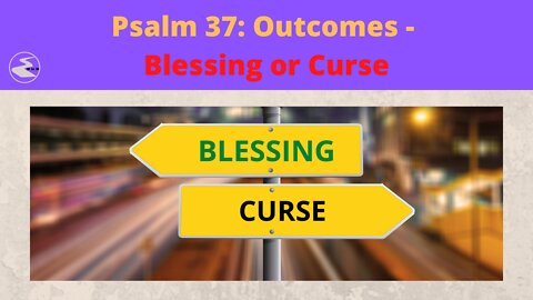 Psalm 37: Outcomes - Blessing or Curse